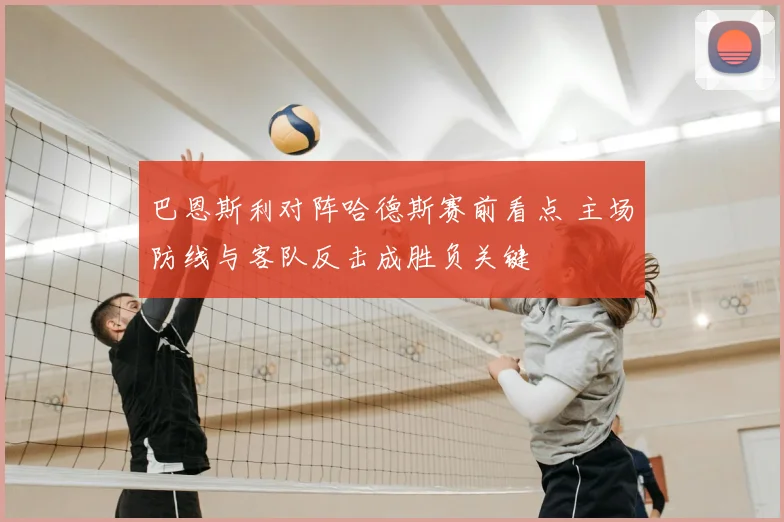 巴恩斯利对阵哈德斯赛前看点 主场防线与客队反击成胜负关键